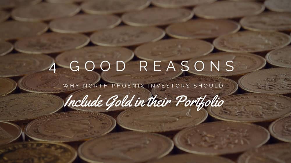 4 Good Reasons Why North Phoenix Investors Should Include Gold in their Portfolio