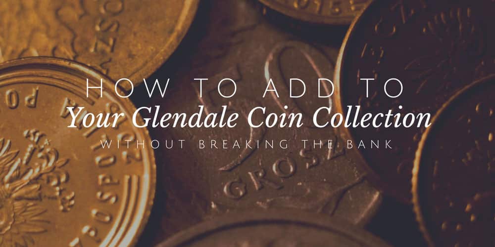 How to Add to Your Glendale Coin Collection without Breaking the Bank